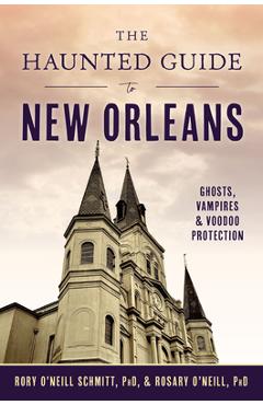 Coperta cărții 'The Haunted Guide to New Orleans: Ghosts, Vampires & Voodoo Protection - Rosary O'neill Phd'