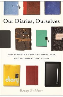 Poza produsului Our Diaries, Ourselves: How Diarists Chronicle Their Lives and Document Our World - Betsy Rubiner