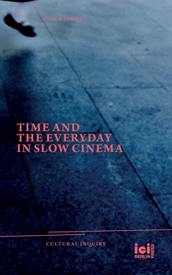 Time and the Everyday in Slow Cinema - Rosa Barotsi