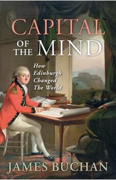 Coperta cărții 'Capital of the Mind: How Edinburgh Changed the World - James Buchan'