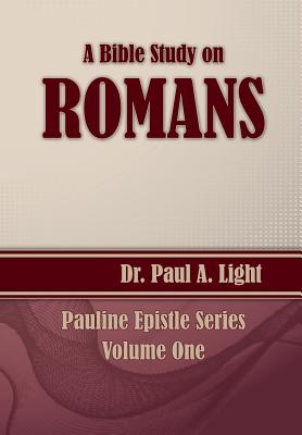 A Bible Study on Romans - Paul A. Light