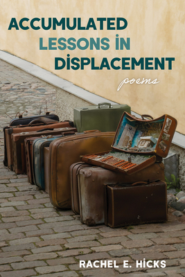 Accumulated Lessons in Displacement: Poems - Rachel E. Hicks