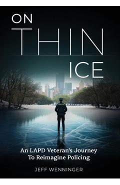 Poza produsului On Thin Ice: An LAPD Veteran's Journey to Reimagine Policing - Jeff Wenninger