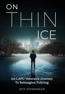 On Thin Ice: An LAPD Veteran's Journey to Reimagine Policing - Jeff Wenninger