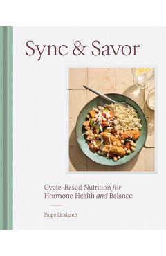 Coperta cărții 'Sync & Savor: Cycle-Based Nutrition for Hormone Health and Balance - Paige Lindgren'