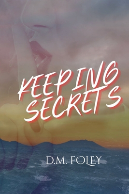 Keeping Secrets - D. M. Foley