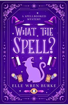 Coperta cărții 'What the Spell? - Elle Wren Burke'