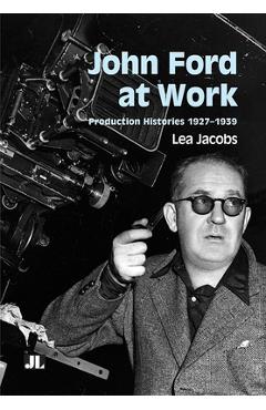 Poza produsului John Ford at Work: Production Histories 1927-1939 - Lea Jacobs