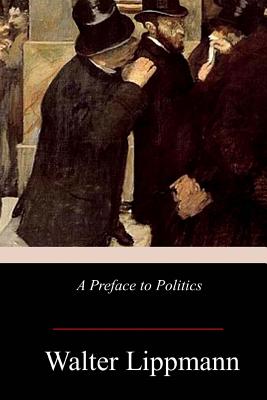 A Preface to Politics - Walter Lippmann