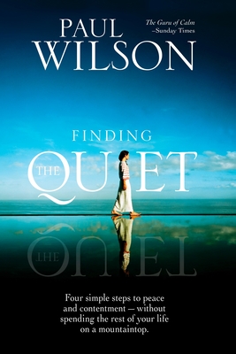 Finding the Quiet: Four Simple Steps to Peace and Contentment--Without Spending the Rest of Your Life on a Mountaintop - Paul Wilson