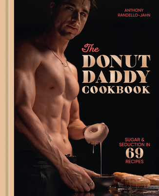 The Donut Daddy Cookbook: Sugar & Seduction in 69 Recipes [A Dessert Cookbook] - Anthony Randello-jahn