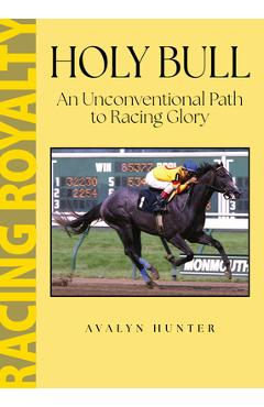 Coperta cărții 'Holy Bull: An Unconventional Path to Racing Glory - Avalyn Hunter'