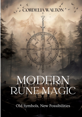 Modern Rune Magic: Old Symbols, New Possibilities - Cordelia Walton