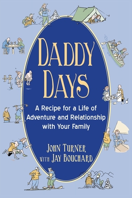 Daddy Days: A Recipe for a Life of Adventure and Relationship with Your Family - John Turner