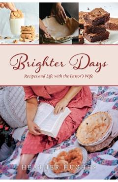 Poza produsului Brighter Days: Recipes and Life with the Pastor's Wife - Heather Hughes