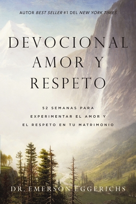 Devocional amor y respeto: 52 semanas para experimentar el amor y el respeto en tu matrimonio - Emerson Eggerichs