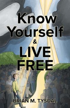 Poza produsului Know Yourself and Live Free - Brian M. Tysdal