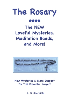 Coperta cărții 'The Rosary: The NEW Loveful Mysteries, Meditation Beads, and More - L. S. Scarpitta'