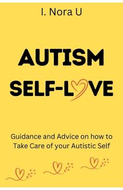 Coperta cărții 'Autism Self-Love: Guidance and Advice on how to Take Care of your Autistic Self - I. Nora U.'