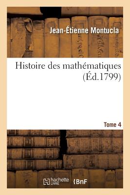 Histoire Des Mathématiques Tome 4 - Jean-étienne Montucla
