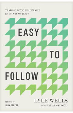 Coperta cărții 'Easy to Follow: Trading Toxic Leadership for the Way of Jesus - Lyle Wells'