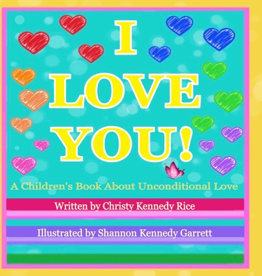 I LOVE YOU! A Children's Book About Unconditional Love - Christy Kennedy Rice