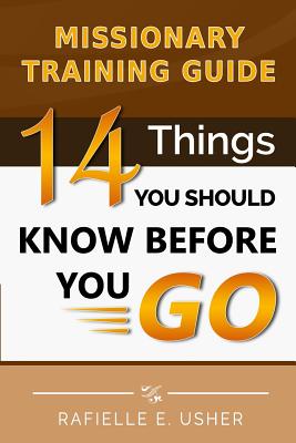 Missionary Training Guide: 14 Things You Should Know Before You Go! - Rafielle E. Usher