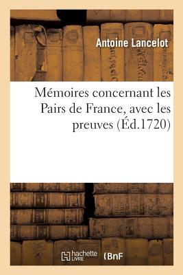 Mémoires Concernant Les Pairs de France, Avec Les Preuves -