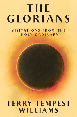 The Glorians: Visitations from the Holy Ordinary - Terry Tempest Williams
