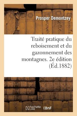Traité Pratique Du Reboisement Et Du Gazonnement Des Montagnes. 2e Édition - Prosper Demontzey