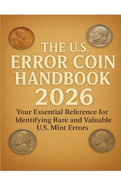 Poza produsului The U.S. Error Coin Handbook 2026: Your Essential Reference for Identifying Rare and Valuable U.S. Mint Errors - Caldwell Patrick