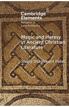 Poza produsului Magic and Heresy in Ancient Christian Literature - Shaily Shashikant Patel