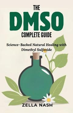 Poza produsului The DMSO Complete Guide: Science-Backed Natural Healing with Dimethyl Sulfoxide - Zella Nash