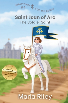 Saint Joan of Arc: The Soldier Saint - Maria Riley