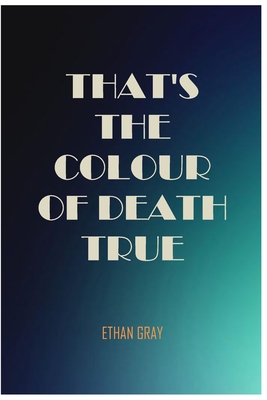 That's the Colour of Death True - Ethan Gray