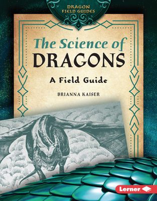 The Science of Dragons: A Field Guide - Brianna Kaiser