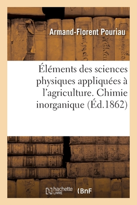 Éléments Des Sciences Physiques Appliquées À l'Agriculture. Chimie Inorganique - Armand-florent Pouriau