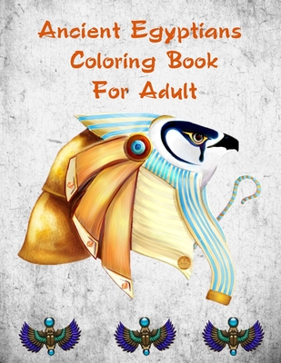 Ancient Egyptians Coloring Book For Adult: Egyptian Pharaohs Coloring Book For Adult - Sandra Edwards