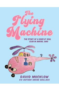 Poza produsului The Flying Machine: The Story of a Rock N' Roll Club in Akron, Ohio - David Mucklow