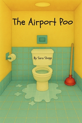 The Airport Poo: A laugh-out-loud children's book about a man's untimely battle with diarrhea in an airport. - Sara Rose Stopp