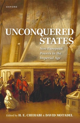 Unconquered States: Non-European Powers in the Imperial Age - H. E. Chehabi