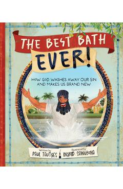 Coperta cărții 'The Best Bath Ever!: How God Washes Away Our Sin and Makes Us Brand New - Paul Tautges'