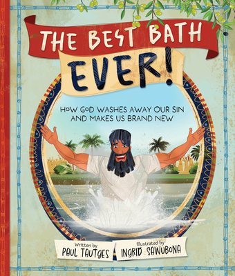 The Best Bath Ever!: How God Washes Away Our Sin and Makes Us Brand New - Paul Tautges