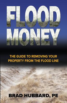 Flood Money: The Guide to Moving Your Property from the Flood Line - Brad Hubbard
