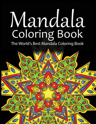 Mandala Coloring Book The World's Best Mandala Coloring Book: Adult Coloring Book Stress Relieving Mandalas Designs Patterns & So Much More Mandala .. -