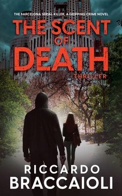 The Scent of Death: The Barcelona Serial Killer, A Gripping Crime Novel - Riccardo Braccaioli