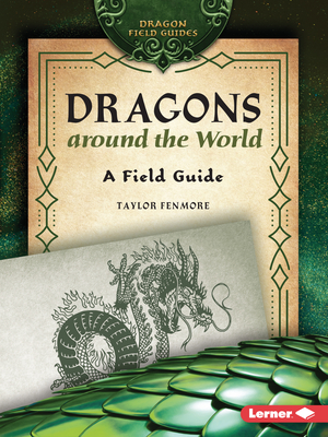 Dragons Around the World: A Field Guide - Taylor Fenmore