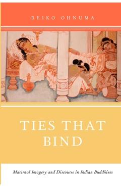 Poza produsului Ties That Bind: Maternal Imagery and Discourse in Indian Buddhism - Reiko Ohnuma