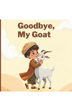 Coperta cărții 'Goodbye, My Goat: A Muslim Children's Book of Eid-ul-Adha, Family, Sacrifice and Sharing - Wonder Tales'