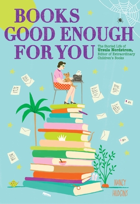 Coperta cărții 'Books Good Enough for You: The Storied Life of Ursula Nordstrom, Editor of Extraordinary Children's Books - Nancy'